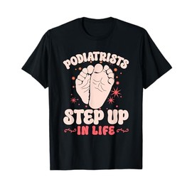 Podiatrists Step Up In Life Foot Care Ankle Specialist T-Shirt