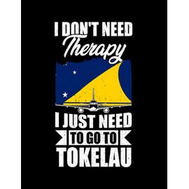 Tokelau I Dont Need Therapy I Just Need to Go to Tokelau Notebook: 8.5x11inch
