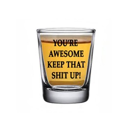 Rogue River Tactical Sarcastic Funny You're Awesome Keep It Up Shot Glass Gift Idea for Friend Coworker or Boss 1.5 Ounce