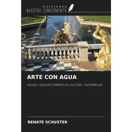ARTE CON AGUA: VIEJAS Y NUEVAS FORMAS DE CULTURA Y NATURALEZA