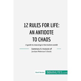 12 Rules for Life : an antidate to chaos: A guide to meaning in the modern world
