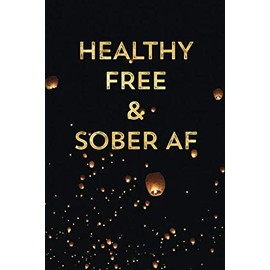 Healthy Free & Sober AF: Guided Daily Sobriety Journal for Addiction Recovery with Health Tracker, Reflection Space, and Writing Prompt Ideas