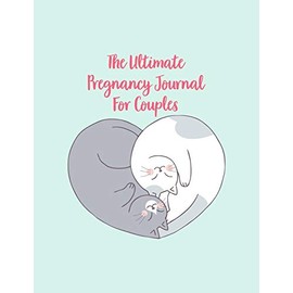 The Ultimate Pregnancy Journal For Couples: A Notebook Journal For The Expectant Parents