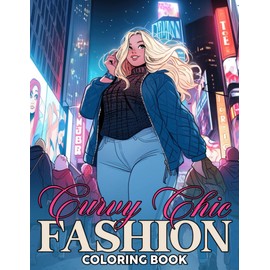 Curvy Chic Fashion Coloring Book: Glamorous Curvy Girls Coloring Pages With Chic Dresses, Skirts, Tops, Pants, Jackets, Accessories, And More Illustrations For All Ages Stress Relief & Relaxation