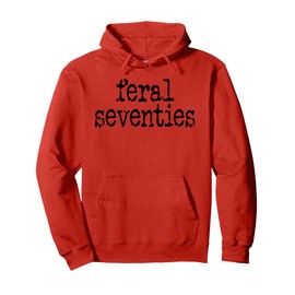 Feral 70s Funny 70th Birthday 70 In My Feral Seventies Era Pullover Hoodie