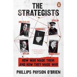 The Strategists: Churchill, Stalin, Roosevelt, Mussolini and Hitler - How War Made Them, And How They Made War