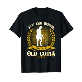Metal Detector Never Enough Gold Coins Metal Detecting T-Shirt