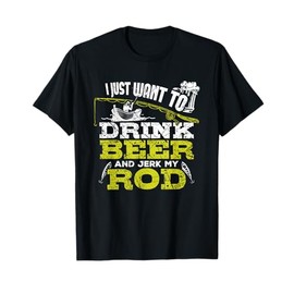 I Just Want To Drink Beer And Jerk My Rod Fishing T Shirt T-Shirt