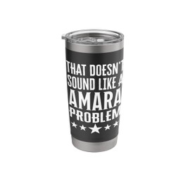 That Doesnt Sound Like A Amara Problem Name Stainless Steel Insulated Tumbler
