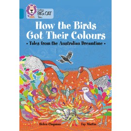 How the Birds Got Their Colours: Tales from the Australian Dreamtime: Band 13/Topaz (Collins Big Cat)