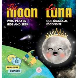 The Moon Who Played Hide and Seek | La Luna que Jugaba al Escondite: Bilingual book for children to learn about the lunar phases (English-Spanish ... Books for Children) (Multilingual Edition)