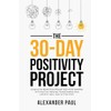 The 30-Day Positivity Project: Guide To Re-Frame Your Mindset and