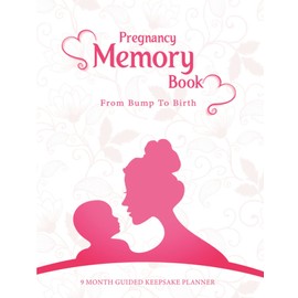 Pregnancy Memory Book: From Bump to Birth Baby Memory Book- 9 Month Guided Keepsake Planner