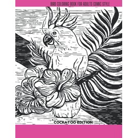 BIRD COLORING BOOK FOR ADULTS COMIC STYLE: COCKATOO EDITION 50 SINGLE SIDED DESIGNS