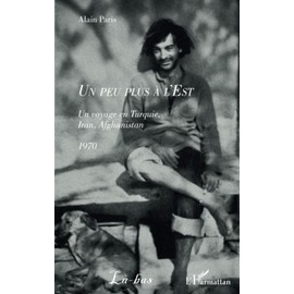 Un peu plus à l'Est: Un voyage en Turquie, Iran, Afghanistan 1970