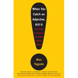 When You Catch an Adjective, Kill It: The Parts of Speech, for Better And/Or Worse