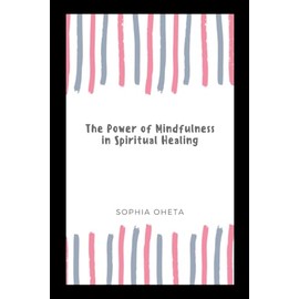 The Power of Mindfulness in Spiritual Healing