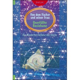 Von dem Fischer und seiner Frau: Unerfüllte Beziehung: Unerfüllte Beziehung. Die Wiederherstellung des Glücks (Heilung durch Märchen)