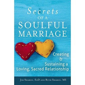 Secrets of a Soulful Marriage: Creating and Sustaining a Loving, Sacred Relationship
