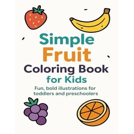 Simple Fruit Coloring Book for Kids Ages 3-6: Fun & Easy Fruit Designs for Early Learning: Color and Learn with Big, Bold Fruit Illustrations – Perfect for Toddlers and Preschoolers