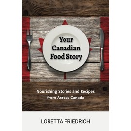 Your Canadian Food Story: Nourishing Stories and Recipes from Across Canada