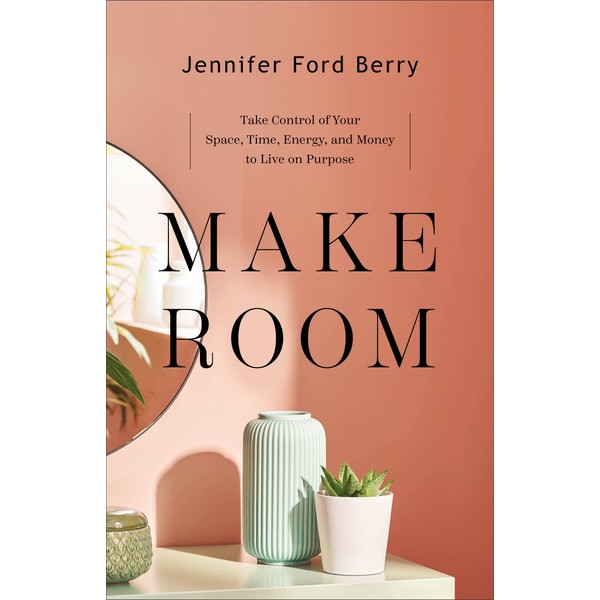 Make Room: Take Control of Your Space, Time, Energy, and