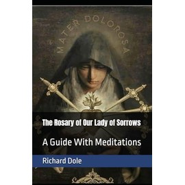The Rosary of Our Lady of Sorrows: A Guide With Meditations