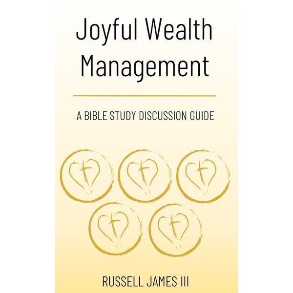 Joyful Wealth Management: A Bible Study Discussion Guide (New Testament