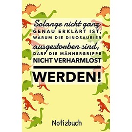 SOLANGE NICHT GANZ GENAU ERKLÄRT IST, WARUM DIE DINOSAURIER NICHT AUSGESTORBEN SIND: A4 52 WOCHEN KALENDER lustige Geschenkidee für Männer | Dino | ... Ehemann | Witziger Spruch | Männergrippe
