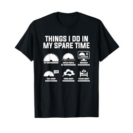 Things I Do In My Spare Time Go Woodworking Woodworker T-Shirt