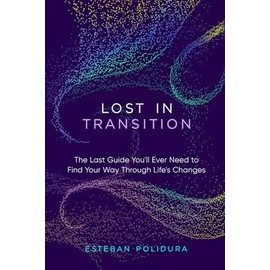 Lost in Transition: The Last Guide You'll Ever Need to Find Your Way Through Life's Changes
