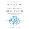 Marketing in the (Great, Big, Messy) Real World: Rewire Your