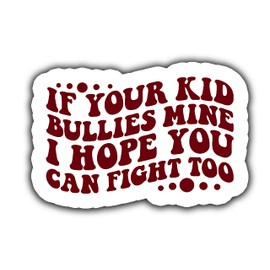 If Your Kid Bullies Mine Then I Hope You Can Fight Too Protective Dad Vinyl Bumper Sticker Decal 5 inch