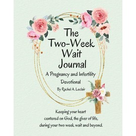 The Two-Week Wait Journal: A Pregnancy and Infertility Devotional