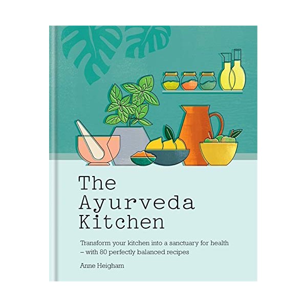The Ayurveda Kitchen: Transform your kitchen into a sanctuary for