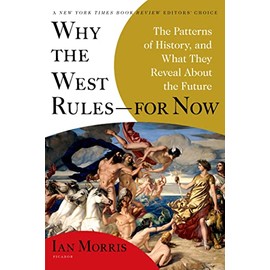 Why the West Rulesâfor Now: The Patterns of History, and What They Reveal About the Future