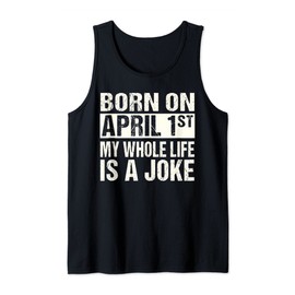 Funny April Fool's Day Birthday Born On April 1st Joke Tank Top
