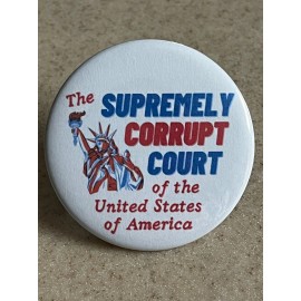 Anti Supreme Court Pin-Back Button "Supremely Corrupt Court" 2 1/4 inch