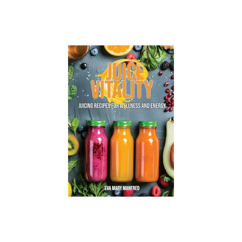 Juice Vitality: Juicing Recipes for Wellness and Energy