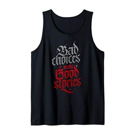 Bad Choices Make Good Stories Funny Situation Your Bad Side Tank Top