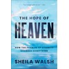 The Hope of Heaven: How the Promise of Eternity Changes