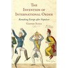 The Invention of International Order: Remaking Europe after Napoleon