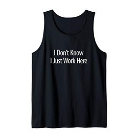 I Don't Know - I Just Work Here - Tank Top