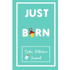 Just Born. : Baby Milestone Journal: for moms & dads to track milestones and daily log of their toddlers activity.