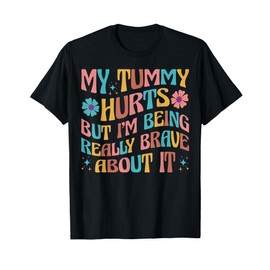 Groovy My Tummy Hurts But I'm Really Brave About It IBS Ache T-Shirt