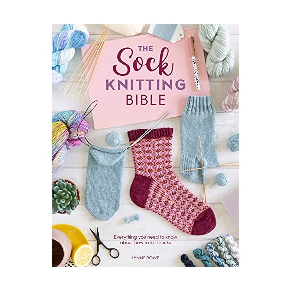 The Sock Knitting Bible: Everything you need to know about