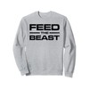 FEED THE BEAST MASS GAIN MUSCLE BUILDING GYM WORKOUT Sweatshirt