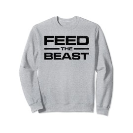 FEED THE BEAST MASS GAIN MUSCLE BUILDING GYM WORKOUT Sweatshirt