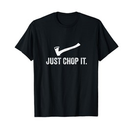 Just Chop It Logging Tee LumberJack Chainsaw Chop Wood Gift T-Shirt