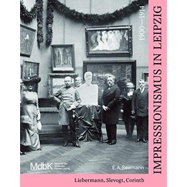 Impressionismus in Leipzig 1900-1914: Liebermann, Slevogt, Corinth: Liebermann, Slevogt, Corinth. Katalog zu den Ausstellungsequenzen im Museum der bildenden Kunst im Leipzig